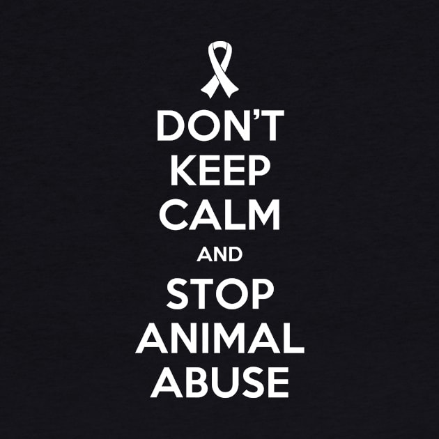 Don't Keep Calm & Stop Animal Abuse... by veerkun